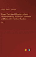 Diary of Travels and Adventures in Upper India: From Bareilly, in Rohilcund, to Hurdwar, and Nahun in the Himalaya Mountain: Vol. I