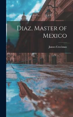 Diaz, Master of Mexico - Creelman, James