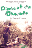 Dibebe of the Okavango: The Thrilling, Amazing Adventures of an African Herdboy in 1950