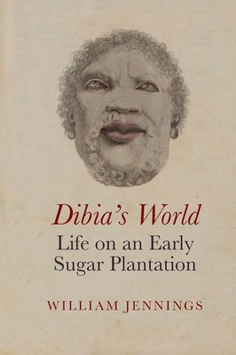 Dibia's World: Life on an Early Sugar Plantation - Jennings, William