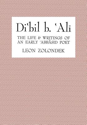 Di'bil B. 'Ali: The Life and Writings of an Early 'Abbasid Poet - Zolondek, Leon