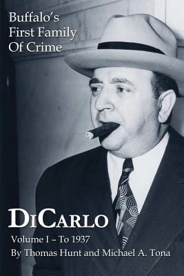 DiCarlo: Buffalo's First Family of Crime - Vol. I - Hunt, Thomas, and Tona, Michael A.