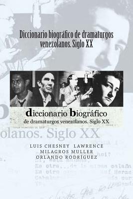 Diccionario biografico de dramaturgos venezolanos. Siglo XX - Muller, Milagros, and Rodriguez B, Orlando, and Chesney-Lawrence, Luis