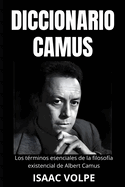 DICCIONARIO CAMUS. Los trminos esenciales de la filosofa existencial de Albert Camus: Un viaje lxico a travs de su vida y pensamientos.