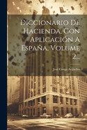 Diccionario de Hacienda, Con Aplicacion a Espana, Volume 2...