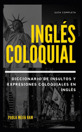 Diccionario de Insultos Y Expresiones Coloquiales En Ingles: Guia completa
