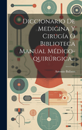 Diccionario de Medicina y Cirugia O Biblioteca Manual Medico-Quirurgica...