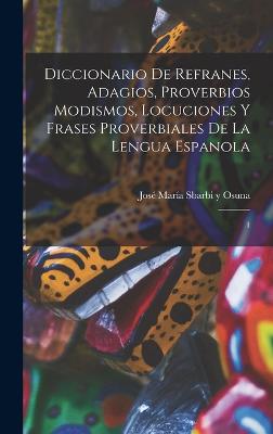 Diccionario de refranes, adagios, proverbios modismos, locuciones y frases proverbiales de la lengua espanola: 1 - Sbarbi Y Osuna, Jos Mara