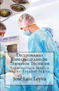 Diccionario Especializado de Terminos Tecnicos: Terminologia Medica Ingles-Espanol-Ingles