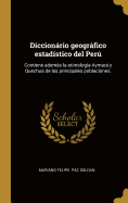 Diccionario Geografico Estadistico del Peru: Contiene Ademas La Etimologia Aymara y Quechua de Las Principales Poblaciones.