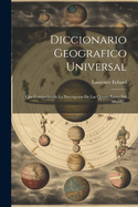 Diccionario Geografico Universal: Que Comprehende La Descripcion De Las Quatro Partes Del Mundo...