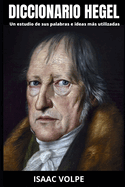 DICCIONARIO HEGEL. Un estudio de sus palabras e ideas ms utilizadas: Descubre el intrincado tapiz de t?rminos e ideas de Georg Hegel que moldearon una era de exploraci?n filos?fica.