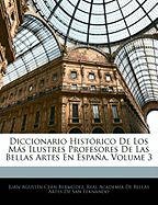 Diccionario Histrico De Los Ms Ilustres Profesores De Las Bellas Artes En Espaa, Volume 3