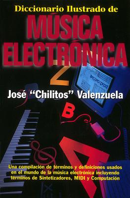 Diccionario Illustrado de Msica Electrnica - Valenzuela, Jose Chilitos