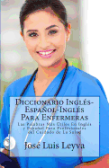 Diccionario Ingles-Espanol-Ingles Para Enfermeras: Las Palabras Mas Utiles En Ingles y Espanol Para Profesionales del Cuidado de La Salud