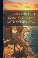 Diccionario Manual Griego-latino-espaol...