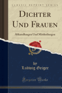 Dichter Und Frauen: Abhandlungen Und Mittheilungen (Classic Reprint)