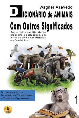 Dicionrio de Animais Com Outros Significados: Registrados NAS Literaturas Brasileira E Portuguesa, Em Letras Da Mpb E NAS Hist?rias Em Quadrinhos - Azevedo, Wagner