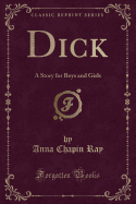 Dick: A Story for Boys and Girls (Classic Reprint)