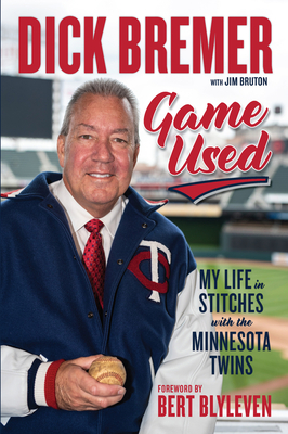 Dick Bremer: Game Used: My Life in Stitches with the Minnesota Twins - Bremer, Dick, and Bruton, Jim, and Blyleven, Bert (Foreword by)