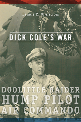 Dick Cole's War: Doolittle Raider, Hump Pilot, Air Commandovolume 1 - Okerstrom, Dennis R, Mr.