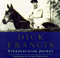 Dick Francis: Steeplechase Jockey - Fuller, Bryony, and O'Sullevan, Peter (Foreword by), and Cazalet, Sir Edward (Preface by)