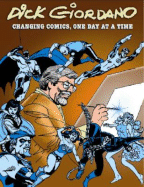 Dick Giordano: Changing Comics, One Day at a Time - Eury, Michael, and Giordano, Dick