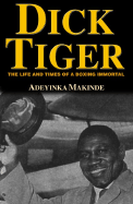 Dick Tiger: Life and Times of a Boxing Immortal
