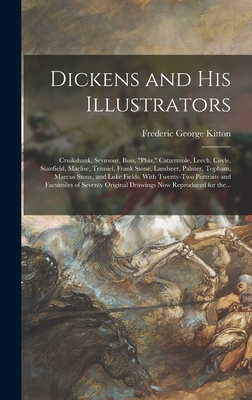 Dickens and His Illustrators: Cruikshank, Seymour, Buss, "Phiz," Cattermole, Leech, Coyle, Stanfield, Maclise, Tenniel, Frank Stone, Landseer, Palmer, Topham, Marcus Stone, and Luke Fields. With Twenty-two Portraits and Facsimiles of Seventy Original... - Kitton, Frederic George 1856-1904