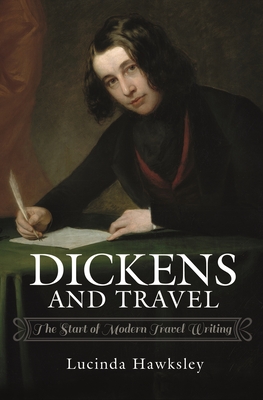 Dickens and Travel: The Start of Modern Travel Writing - Hawksley, Lucinda