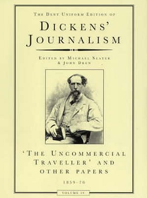 Dickens Journalism Vol 4: Uncommerical Traveller & Other Stories - Dickens, Charles, and Slater, Michael (Editor)