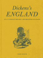 Dickens's England: An A-Z Tour of the Real and Imagined Locations