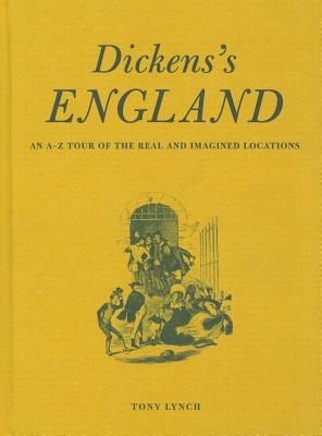 Dickens's England: An A-Z Tour of the Real and Imagined Locations - Lynch, Tony