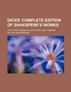 Dicks' Complete Edition of Shakspere's Works: With Thirty-Seven Illustrations, and a Memoir