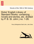 Dicks' English Library of Standard Works: Containing ... Novels and Stories, Etc. (Edited by P. B. St. John.) No. 1-26.