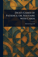 Dick's Games of Patience; or, Solitaire With Cards