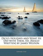 Dick's Holidays and What He Did with Them, Ed. [Really Written] by James Weston