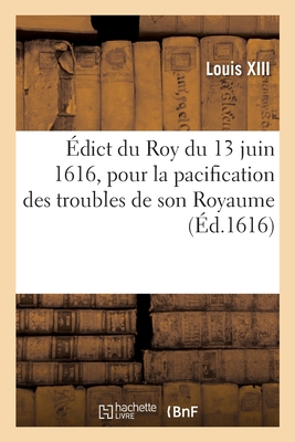 ?dict Du Roy Du 13 Juin 1616, Pour La Pacification Des Troubles de Son Royaume - Louis XIII