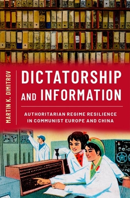 Dictatorship and Information: Authoritarian Regime Resilience in Communist Europe and China - Dimitrov, Martin K