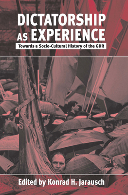 Dictatorship as Experience: Towards a Socio-Cultural History of the Gdr - Jarausch, Konrad H (Editor)