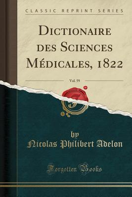 Dictionaire Des Sciences Medicales, 1822, Vol. 59 (Classic Reprint) - Adelon, Nicolas Philibert