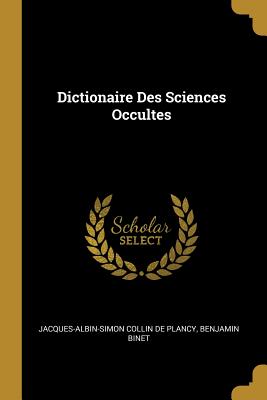 Dictionaire Des Sciences Occultes - Collin De Plancy, Jacques Albin Simon, and Binet, Benjamin