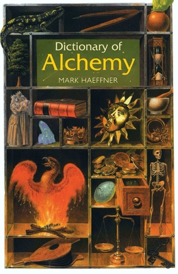 Dictionary of Alchemy: From Maria Prophetessa to Isaac Newton - Haeffner, Mark