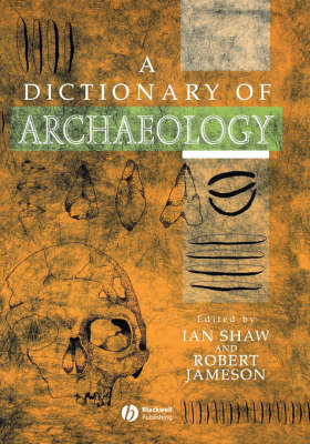 Dictionary of Archaeology - Shaw, Ian (Editor), and Jameson, Robert (Editor)