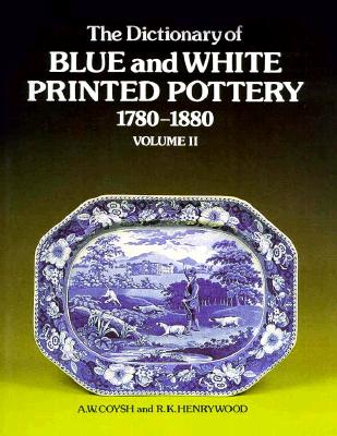 Dictionary of Blue & White Printed Pottery Vol. 2 - Coysh, A W, and Henrywood, R K