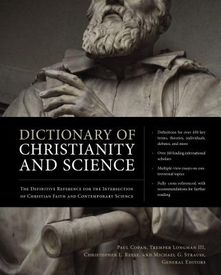 Dictionary of Christianity and Science: The Definitive Reference for the Intersection of Christian Faith and Contemporary Science - Copan, Paul, Ph.D. (Editor), and Longman III, Tremper (Editor), and Reese, Christopher L (Editor)