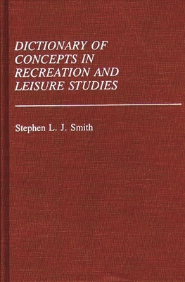 Dictionary of Concepts in Recreation and Leisure Studies - Smith, Stephen