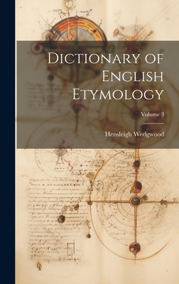 Dictionary of English Etymology; Volume 3 - Wedgwood, Hensleigh