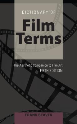 Dictionary of Film Terms: The Aesthetic Companion to Film Art - Fifth Edition - Beaver, Frank