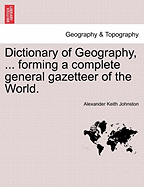 Dictionary of Geography, ... Forming a Complete General Gazetteer of the World.